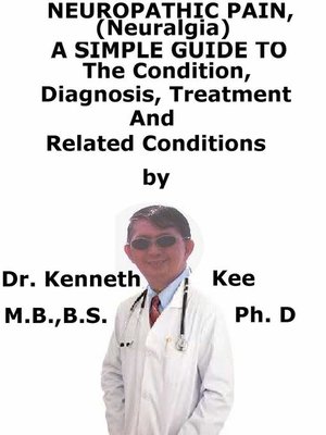 cover image of Neuropathic Pain (Neuralgia), a Simple Guide to the Condition, Diagnosis, Treatment and Related Conditions